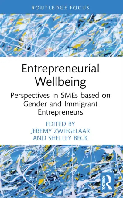 Entrepreneurial Wellbeing: Perspectives in SMEs based on Gender and Immigrant Entrepreneurs by Jeremy Zwiegelaar, Shelley Beck