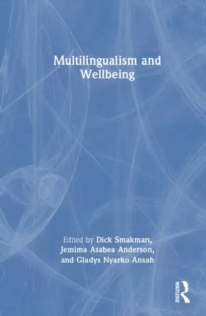 Multilingualism and Wellbeing by Dick Smakman, Jemima Asabea Anderson, Gladys Nyarko Ansah