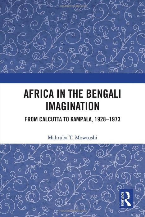 Africa in the Bengali Imagination: From Calcutta to Kampala 1928-1973