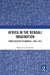 Africa in the Bengali Imagination: from Calcutta to Kampala 1928-1973 by Mahruba T. Mowtushi