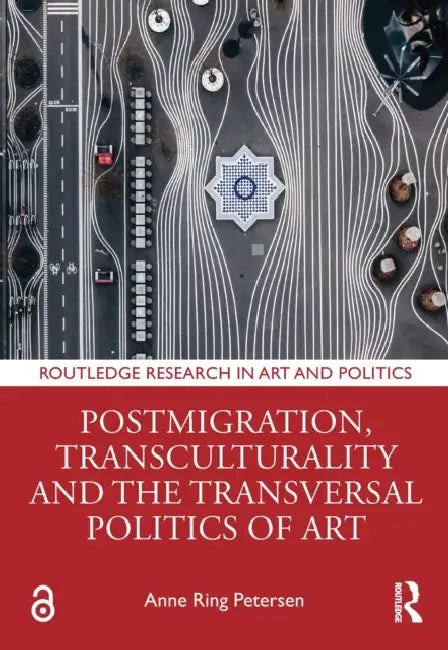 Postmigration, Transculturality and the Transversal Politics of Art by Anne Ring Petersen