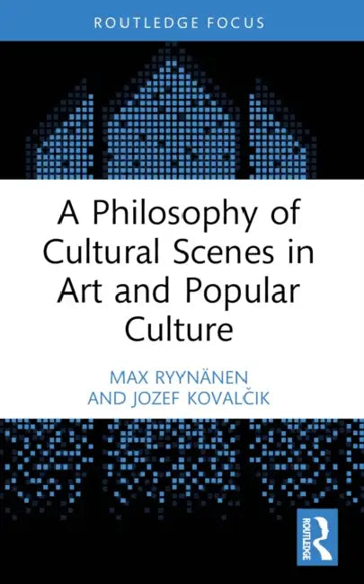 A Philosophy of Cultural Scenes in Art and Popular Culture by Ryynänen Max