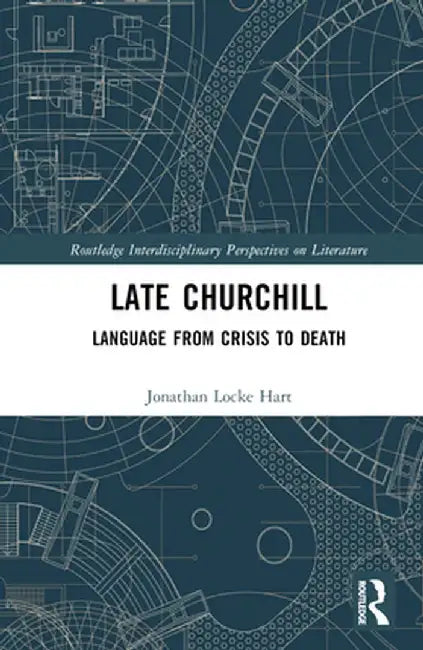 Late Churchill: Language from Crisis to Death by Jonathan Locke Hart