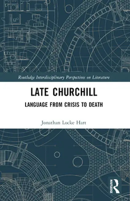 Late Churchill: Language from Crisis to Death by Jonathan Locke Hart