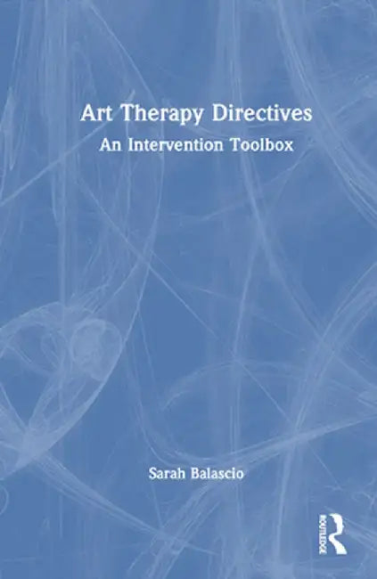 Art Therapy Directives: An Intervention Toolbox by Sarah Balascio