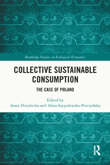 Collective Sustainable Consumption: The Case of Poland by Anna Horodecka, Alina Szypulewska-Porczyńska