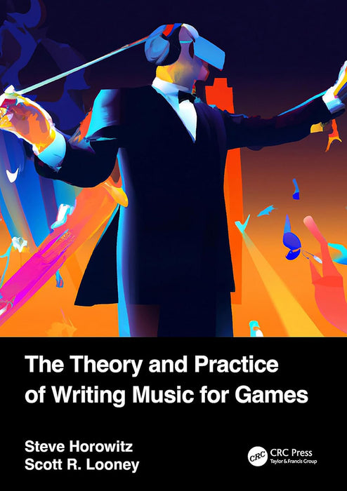 The Theory and Practice of Writing Music for Games by Horowitz/Steve