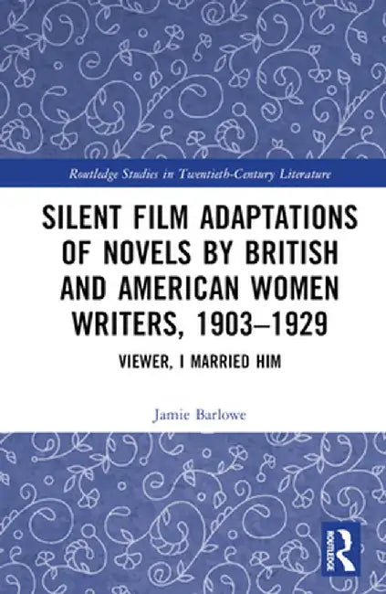 Silent Film Adaptations of Novels by British and American Women Writers, 1903-1929: Viewer, I Married Him by Jamie Barlowe