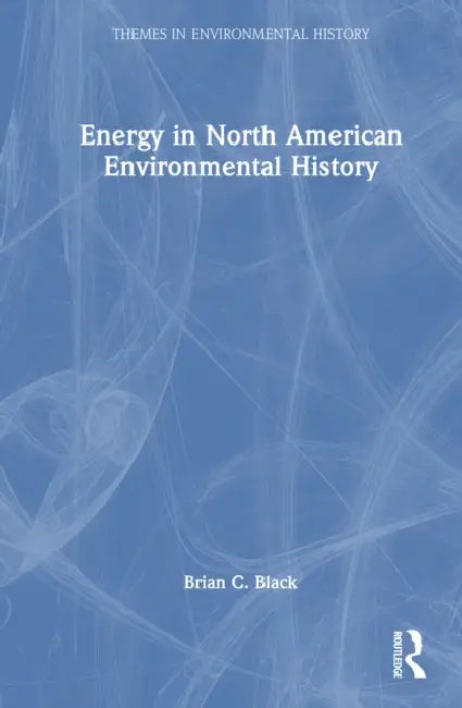 Energy in North American Environmental History by Brian C. Black
