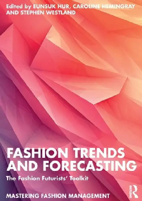 Fashion Trends and Forecasting: The Fashion Futurists' Toolkit by Eunsuk Hur