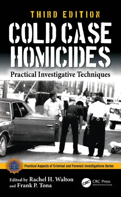 Cold Case Homicides: Practical Investigative Techniques by Rachel H. Walton, Frank P. Tona