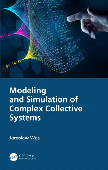 Modeling and Simulation of Complex Collective Systems by Jaroslaw Was