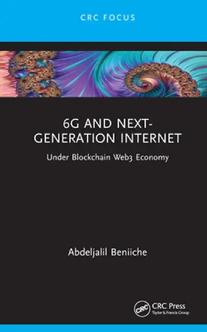 6g and Next-Generation Internet: Under Blockchain Web3 Economy by Abdeljalil Beniiche
