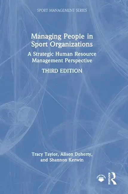 Managing People in Sport Organizations: A Strategic Human Resource Management Perspective by Tracy Taylor