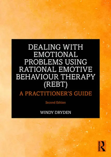 Dealing with Emotional Problems Using Rational Emotive Behaviour Therapy (Rebt): A Practitioner's Guide by Windy Dryden