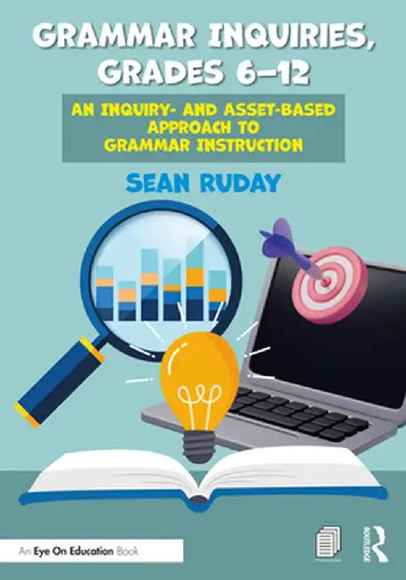 Grammar Inquiries, Grades 6-12: An Inquiry- And Asset-Based Approach to Grammar Instruction by Sean Ruday