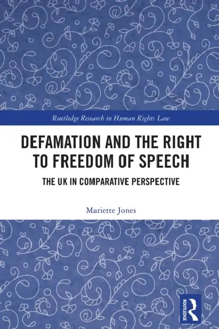 Defamation and the Right to Freedom of Speech: The UK in Comparative Perspective by Mariette Jones