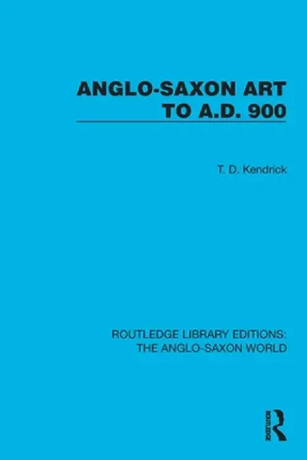 Anglo-Saxon Art to A.D. 900 by T.D. Kendrick