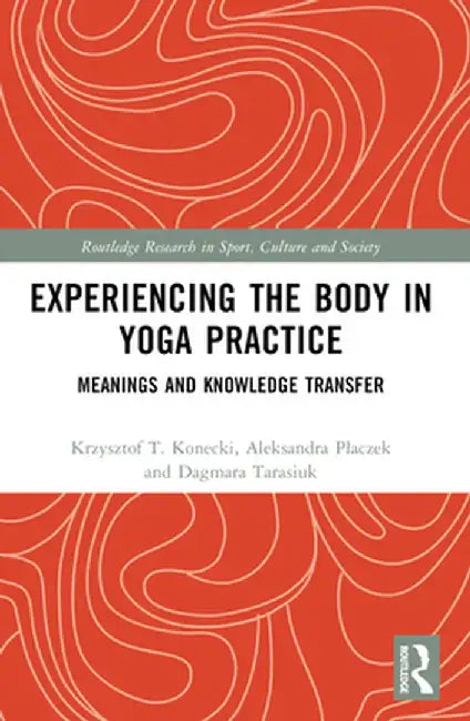 Experiencing the Body in Yoga Practice: Meanings and Knowledge Transfer by Krzysztof Konecki