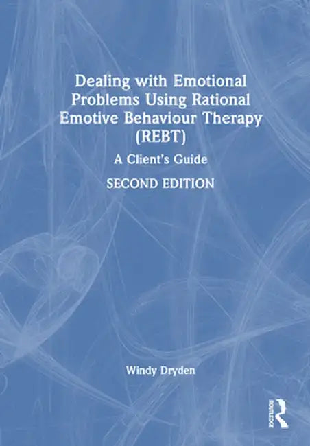 Dealing with Emotional Problems Using Rational Emotive Behaviour Therapy (Rebt): A Client's Guide by Windy Dryden