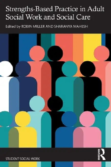 Strengths-Based Practice in Adult Social Work and Social Care by Robin Miller