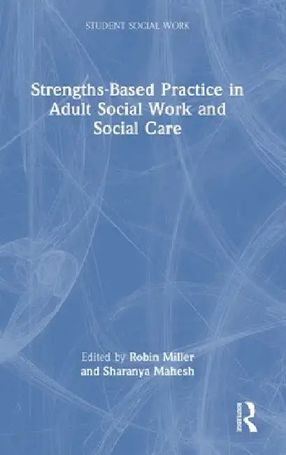 Strengths-Based Practice in Adult Social Work and Social Care by Robin Miller