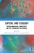 Capital and Ecology: Developmentalism, Subjectivity and the Alternative Life-Worlds by Rakhee Bhattacharya