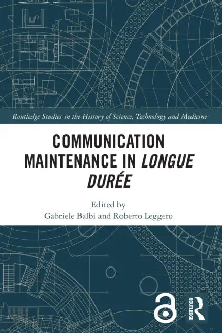 Communication Maintenance in Longue Durée by Gabriele Balbi, Roberto Leggero