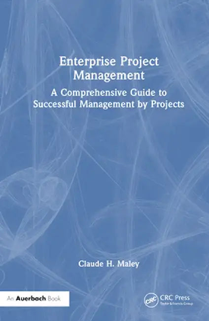 Enterprise Project Management: A Comprehensive Guide to Successful Management by Projects by Claude H. Maley