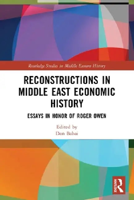 Reconstructions in Middle East Economic History: Essays in Honor of Roger Owen by Don Babai