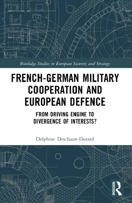 French-German Military Cooperation and European Defence by Delphine Deschaux-Dutard