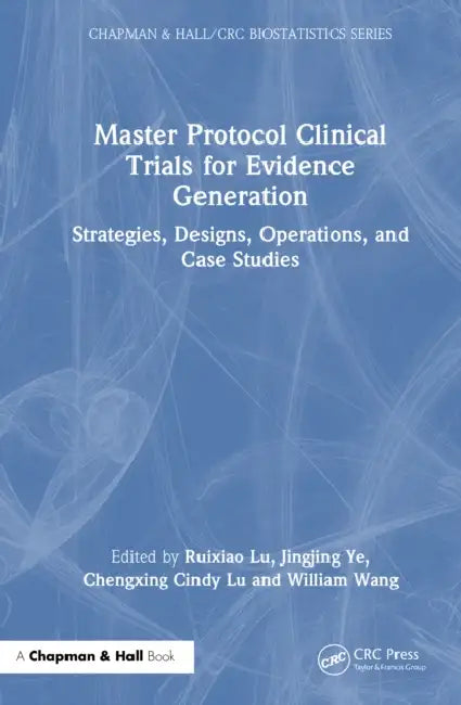 Master Protocol Clinical Trials for Evidence Generation: Strategies, Designs, Operations, and Case Studies by Ruixiao Lu, Jingjing Ye, Lu