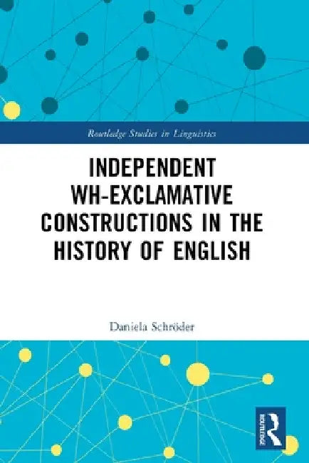 Independent Wh-Exclamative Constructions in the History of English by Daniela Schröder