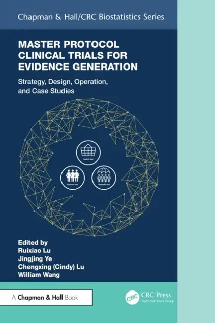 Master Protocol Clinical Trials for Evidence Generation: Strategies, Designs, Operations, and Case Studies by Ruixiao Lu, Jingjing Ye, Lu