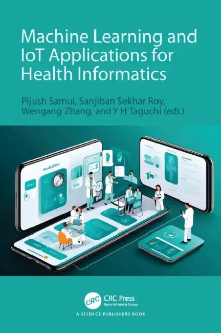 Machine Learning and IoT Applications for Health Informatics by Pijush Samui, Sanjiban Sekhar Roy, Wengang Zhang
