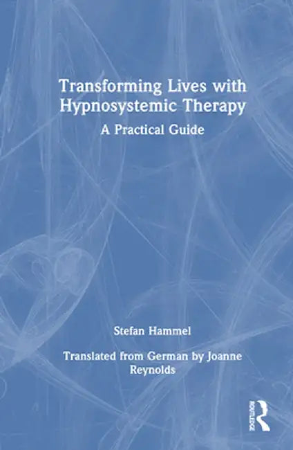 Transforming Lives with Hypnosystemic Therapy: A Practical Guide by Stefan Hammel