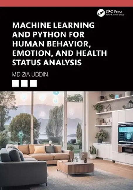 Machine Learning and Python for Human Behavior, Emotion, and Health Status Analysis by Md Zia Uddin