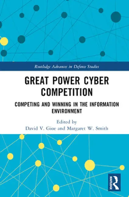 Great Power Cyber Competition: Competing and Winning in the Information Environment by David V. Gioe