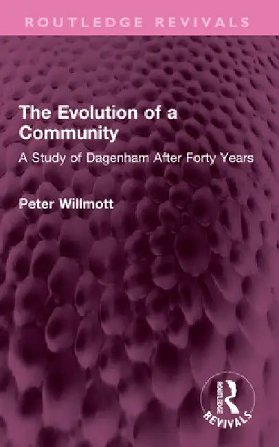 The Evolution of a Community: A Study of Dagenham After Forty Years by Peter Willmott