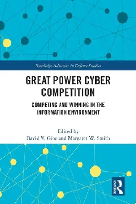 Great Power Cyber Competition: Competing and Winning in the Information Environment by David V. Gioe