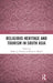 Religious Heritage and Tourism in South Asia by Dallen J. Timothy, Kiran A. Shinde