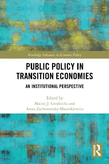 Public Policy in Transition Economies: An Institutional Perspective by Maciej J. Grodzicki, Anna Zachorowska-Mazurkiewicz