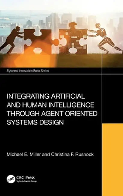 Integrating Artificial and Human Intelligence Through Agent Oriented Systems Design by Michael E. Miller