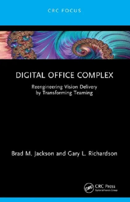 Digital Office Complex: Reengineering Vision Delivery by Transforming Teaming by Brad M. Jackson, Gary L. Richardson