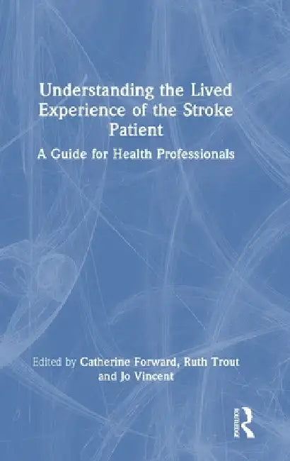 Understanding the Lived Experience of the Stroke Patient: A Guide for Health Professionals by Catherine Forward, Ruth Trout, Jo Vincent