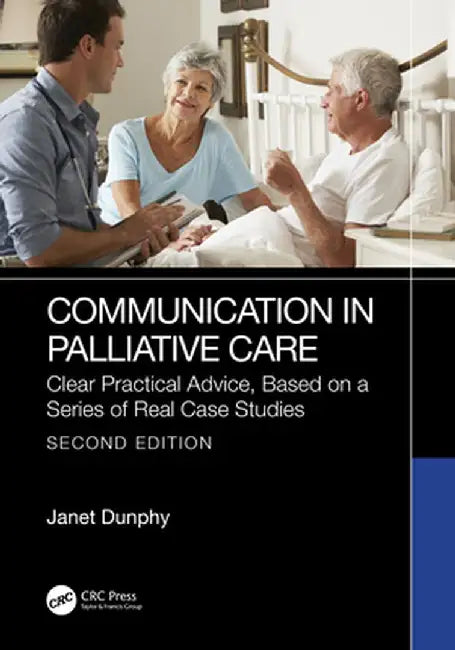 Communication in Palliative Care: Clear Practical Advice, Based on a Series of Real Case Studies by Janet Dunphy