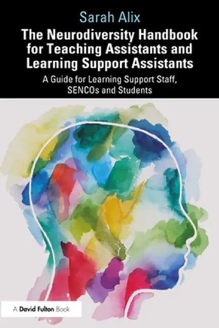 The Neurodiversity Handbook for Teaching Assistants and Learning Support Assistants: A Guide for Learning Support Staff, Sencos and Students by Sarah Alix