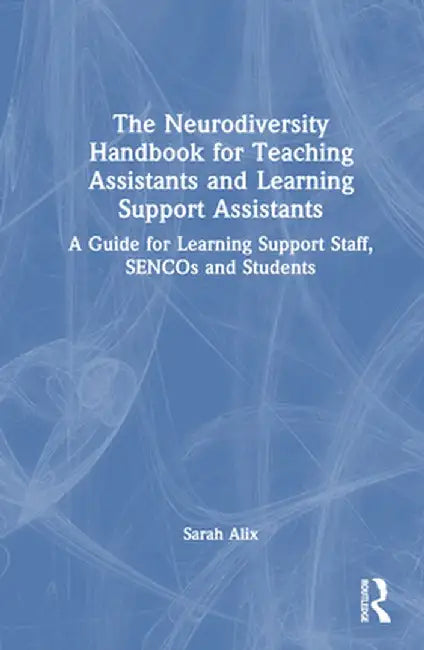 The Neurodiversity Handbook for Teaching Assistants and Learning Support Assistants: A Guide for Learning Support Staff, Sencos and Students by Sarah Alix