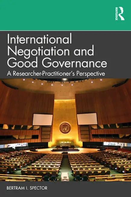 International Negotiation and Good Governance: A Researcher-Practitioner's Perspective by Bertram I. Spector