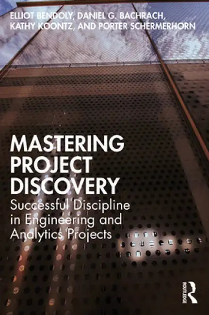 Mastering Project Discovery: Successful Discipline in Engineering and Analytics Projects by Elliot Bendoly
